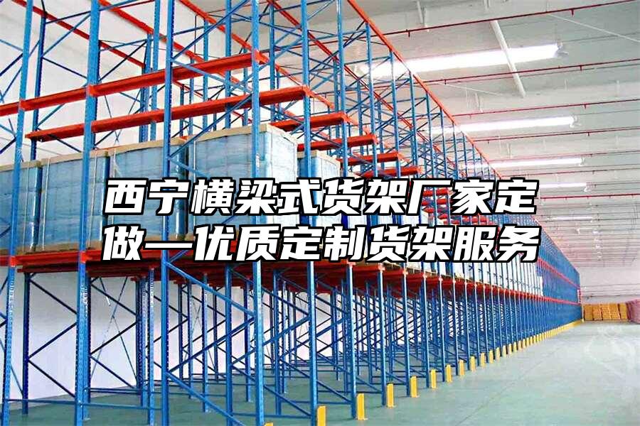西寧橫梁式貨架廠家定做—優質定制貨架服務