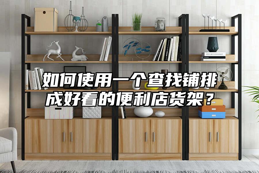 如何使用一個查找鋪排成好看的便利店貨架？