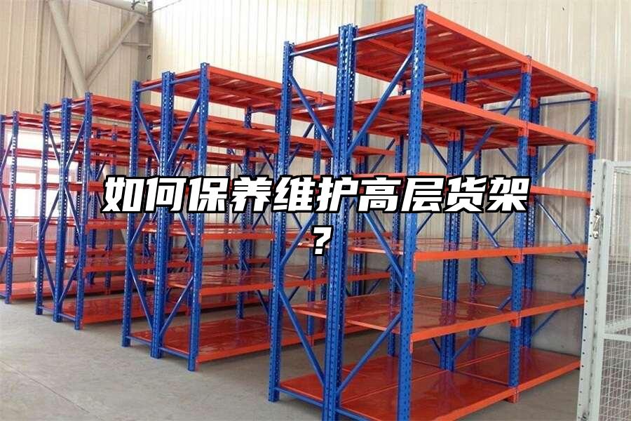 如何保養(yǎng)維護(hù)高層貨架？