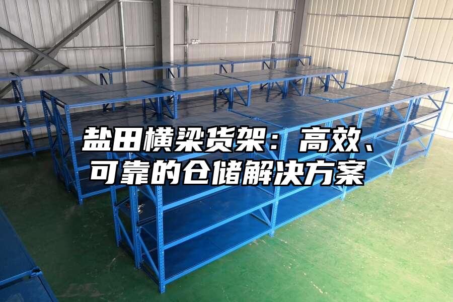 鹽田橫梁貨架：高效、可靠的倉儲解決方案