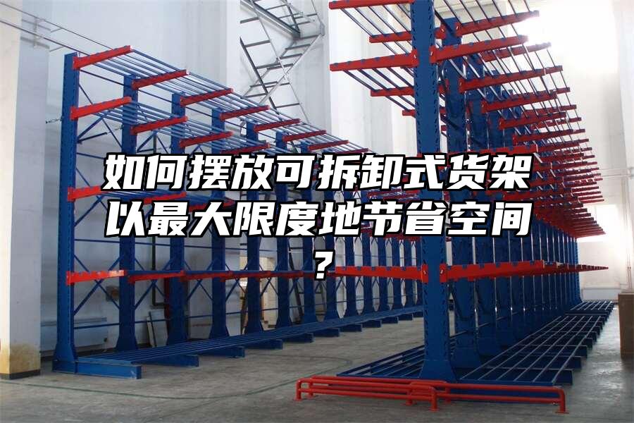 如何擺放可拆卸式貨架以最大限度地節省空間？