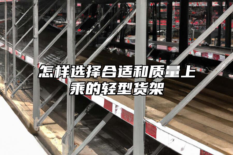 怎樣選擇合適和質(zhì)量上乘的輕型貨架