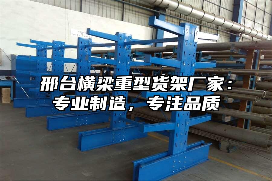 邢臺橫梁重型貨架廠家：專業制造，專注品質
