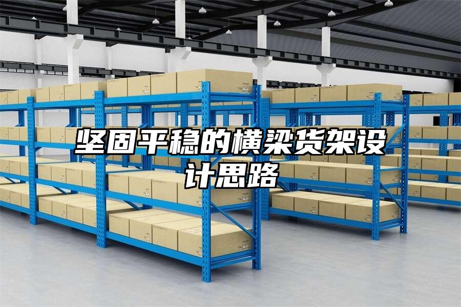 堅固平穩(wěn)的橫梁貨架設計思路