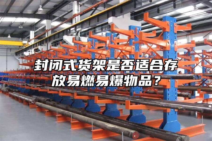 封閉式貨架是否適合存放易燃易爆物品？