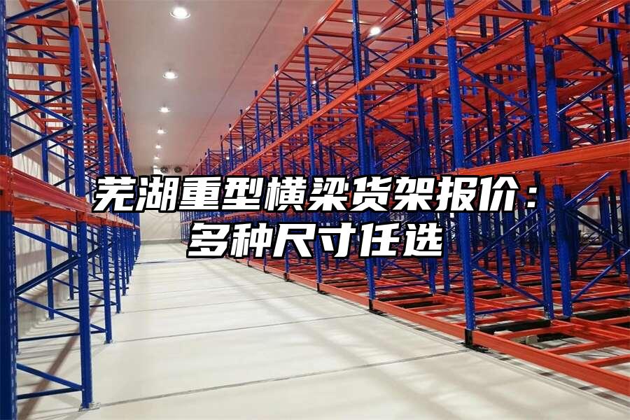 蕪湖重型橫梁貨架報(bào)價(jià)：多種尺寸任選