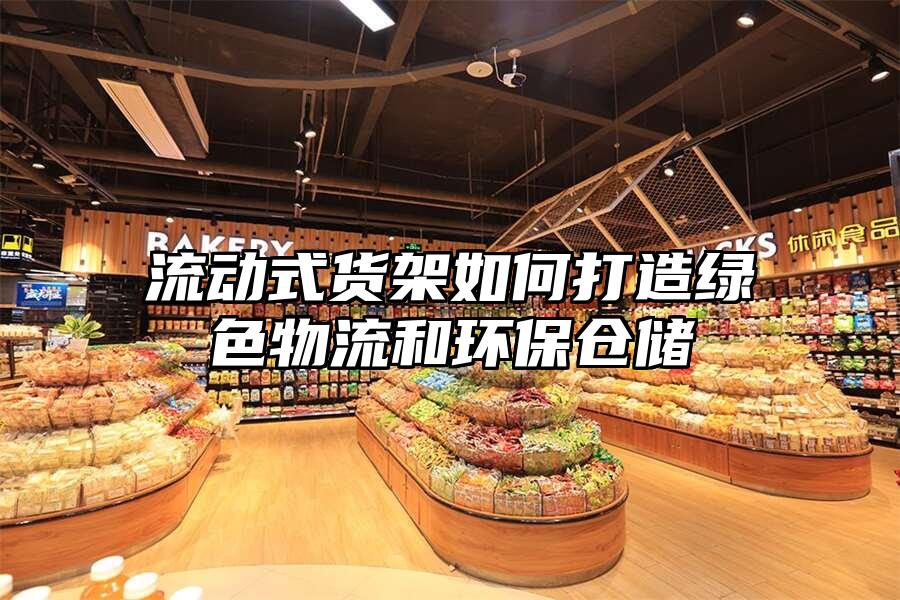 流動式貨架如何打造綠色物流和環(huán)保倉儲