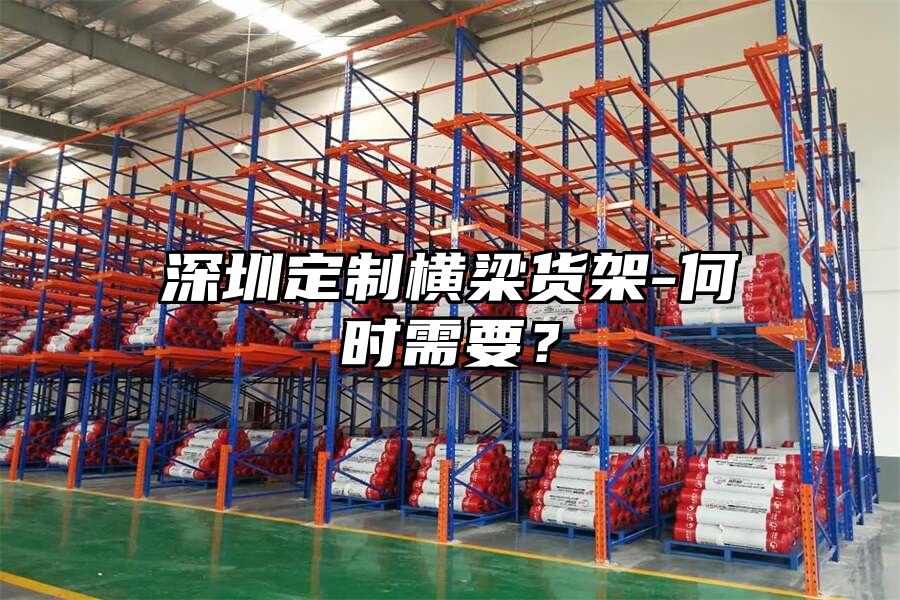 深圳定制橫梁貨架-何時需要？