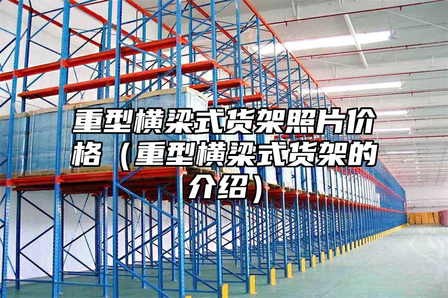 重型橫梁式貨架照片價格（重型橫梁式貨架的介紹）