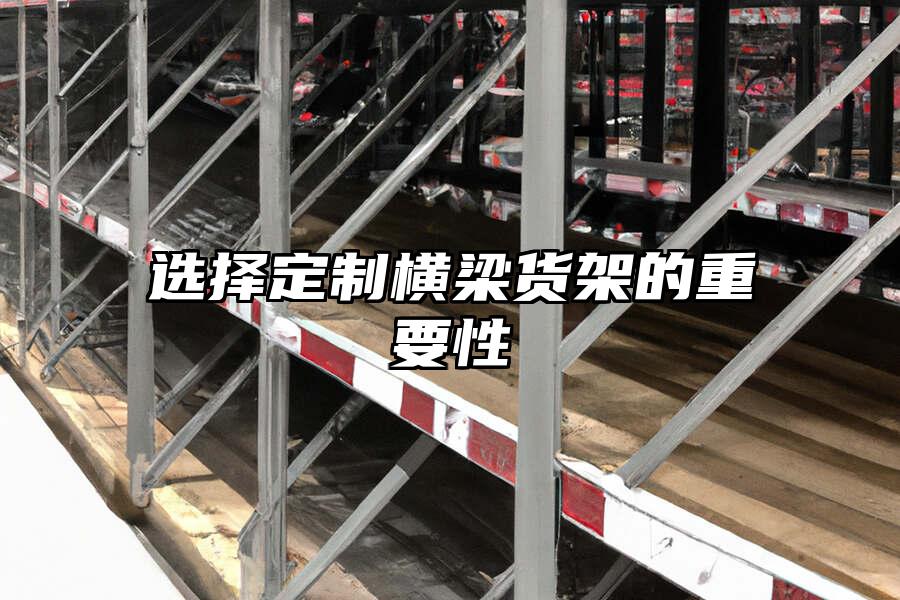 選擇定制橫梁貨架的重要性