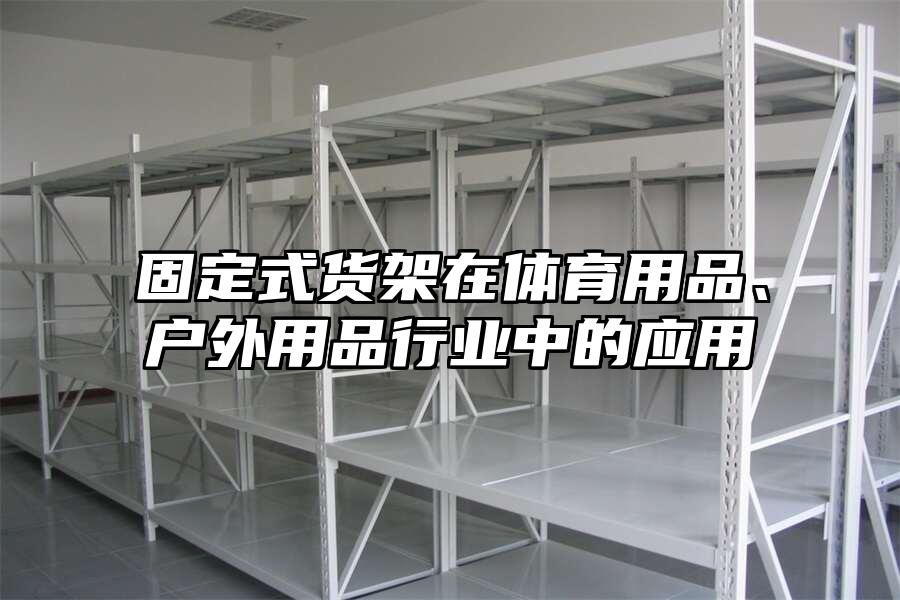 固定式貨架在體育用品、戶外用品行業中的應用