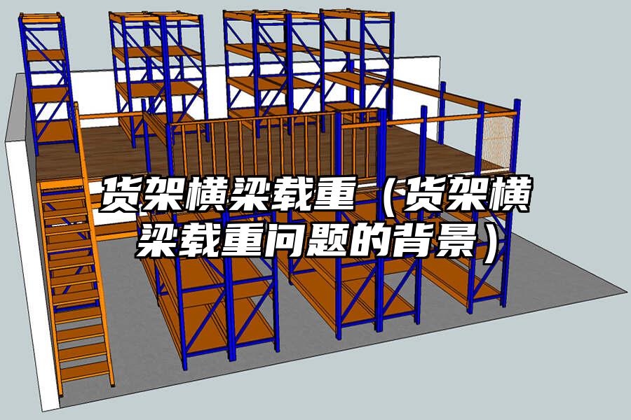 貨架橫梁載重（貨架橫梁載重問題的背景）
