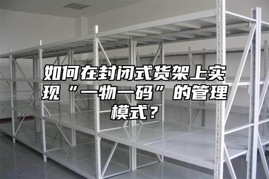 如何在封閉式貨架上實現“一物一碼”的管理模式？