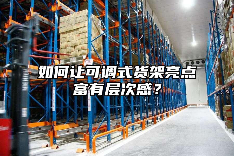 如何讓可調(diào)式貨架亮點(diǎn)富有層次感？
