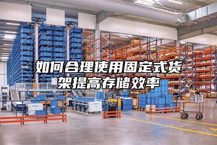 如何合理使用固定式貨架提高存儲效率