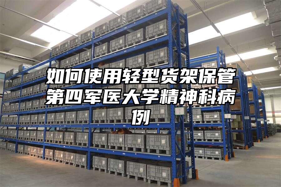 如何使用輕型貨架保管第四軍醫大學精神科病例