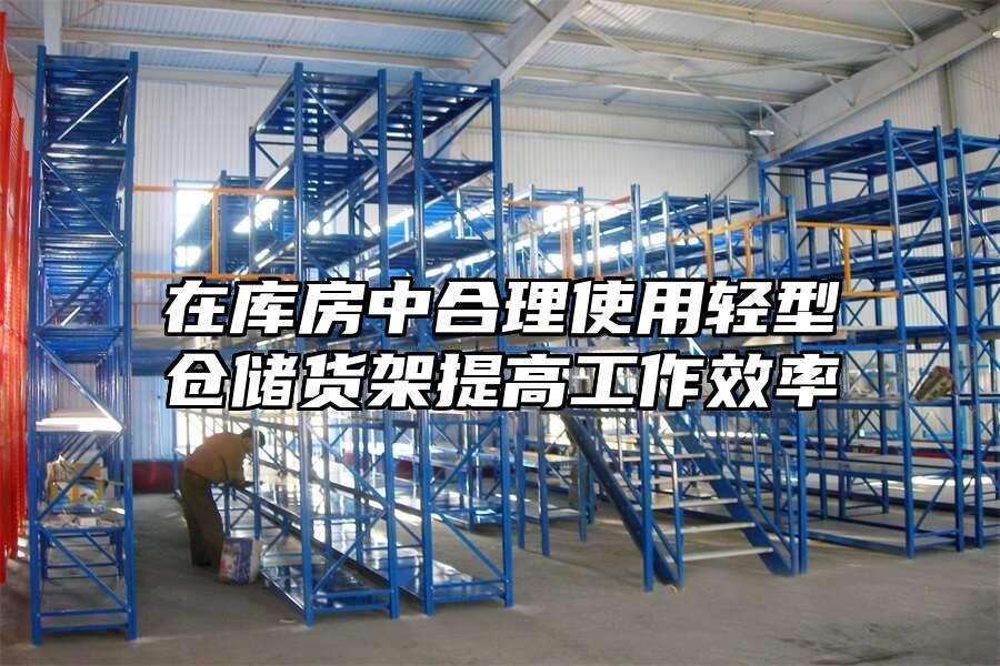 在庫房中合理使用輕型倉儲貨架提高工作效率
