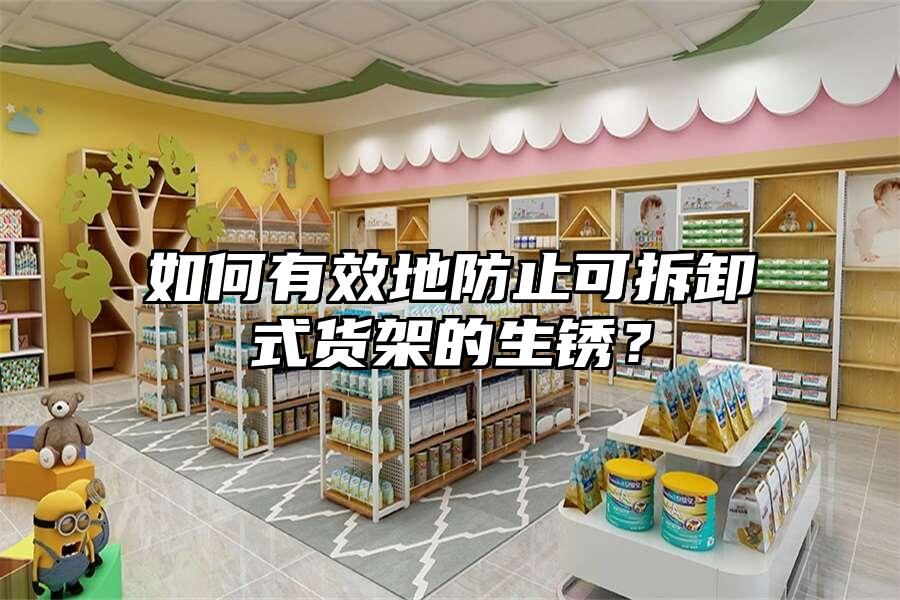 如何有效地防止可拆卸式貨架的生銹？
