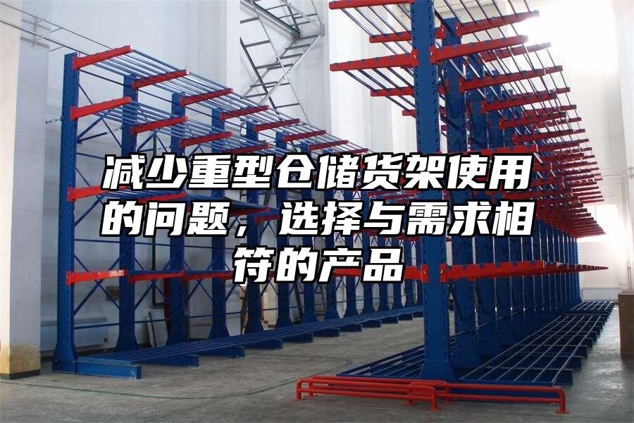 減少重型倉儲貨架使用的問題，選擇與需求相符的產(chǎn)品