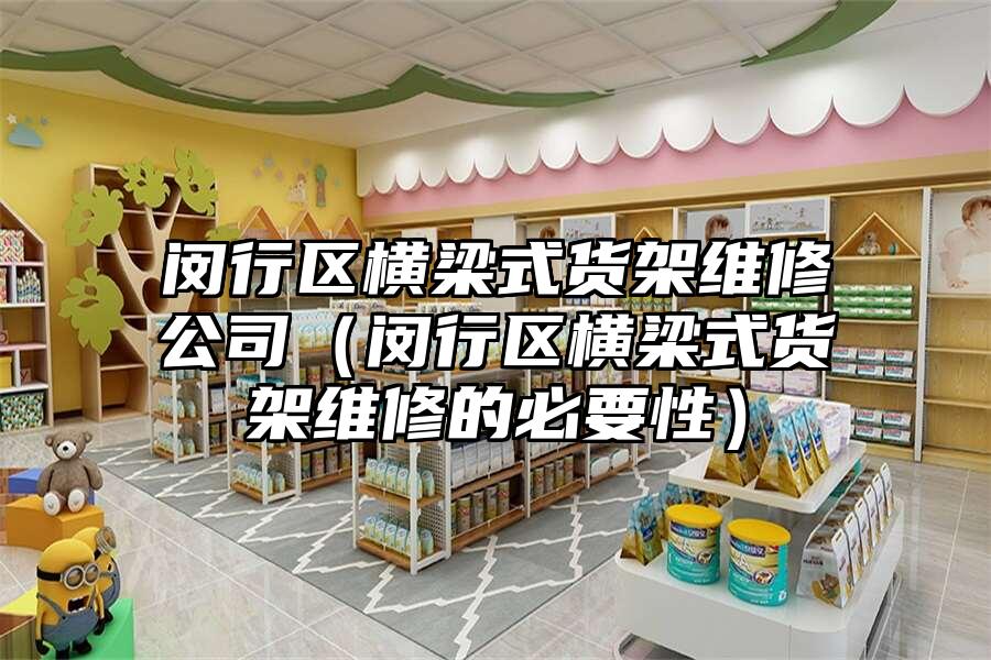閔行區橫梁式貨架維修公司（閔行區橫梁式貨架維修的必要性）