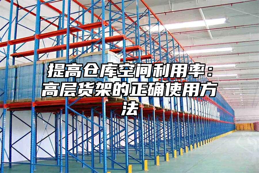 提高倉庫空間利用率：高層貨架的正確使用方法