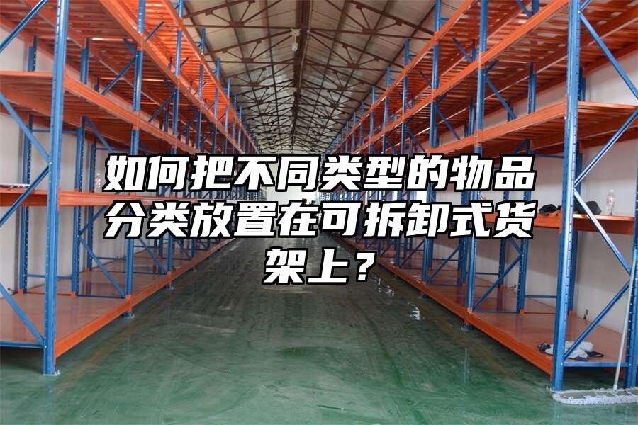 如何把不同類型的物品分類放置在可拆卸式貨架上？