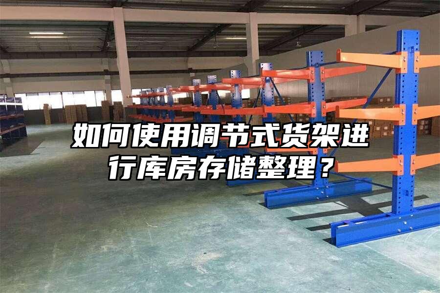 如何使用調節式貨架進行庫房存儲整理？