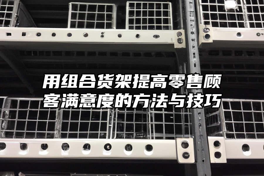 用組合貨架提高零售顧客滿意度的方法與技巧