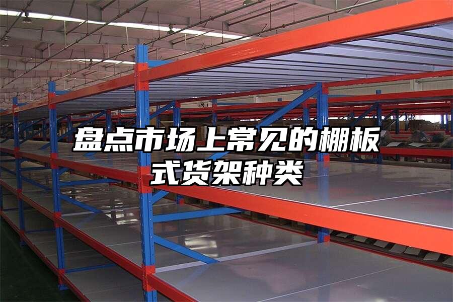 盤點市場上常見的棚板式貨架種類
