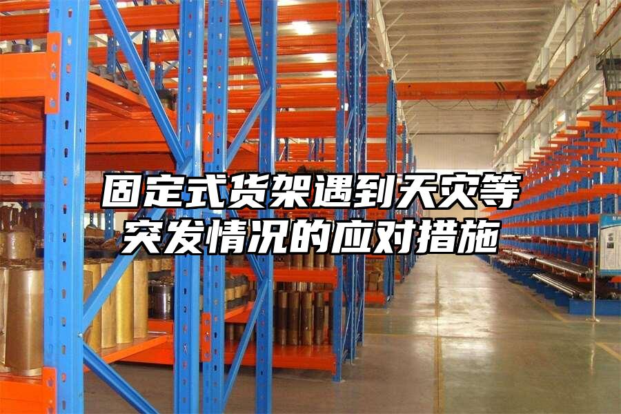 固定式貨架遇到天災等突發情況的應對措施