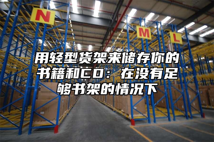 用輕型貨架來(lái)儲(chǔ)存你的書籍和CD：在沒(méi)有足夠書架的情況下
