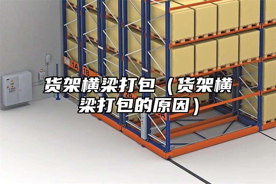 貨架橫梁打包（貨架橫梁打包的原因）