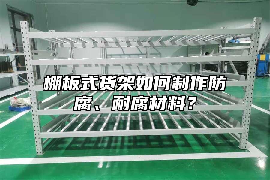 棚板式貨架如何制作防腐、耐腐材料？