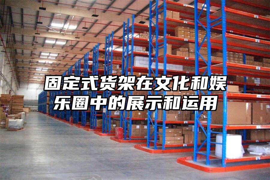 固定式貨架在文化和娛樂圈中的展示和運用