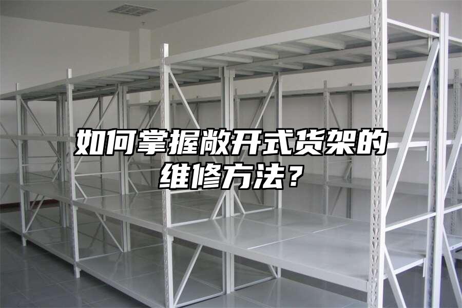 如何掌握敞開式貨架的維修方法？