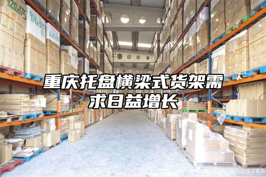 重慶托盤橫梁式貨架需求日益增長