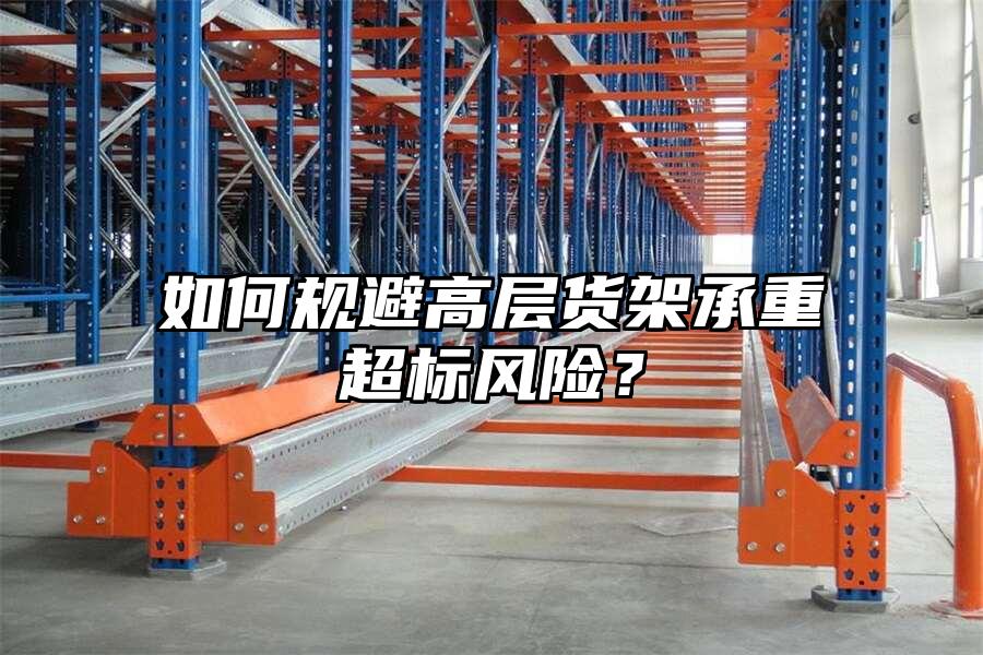 如何規(guī)避高層貨架承重超標(biāo)風(fēng)險(xiǎn)？
