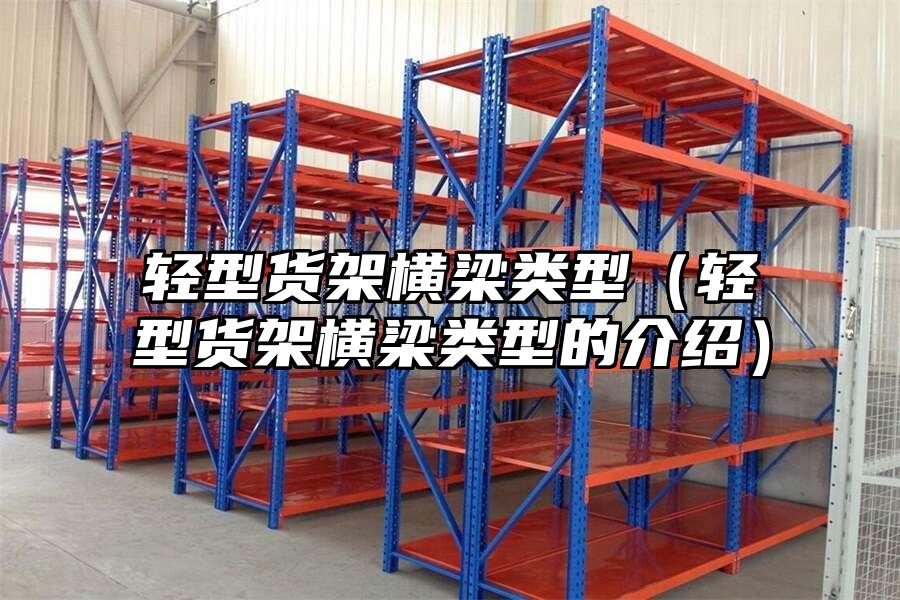 輕型貨架橫梁類(lèi)型（輕型貨架橫梁類(lèi)型的介紹）