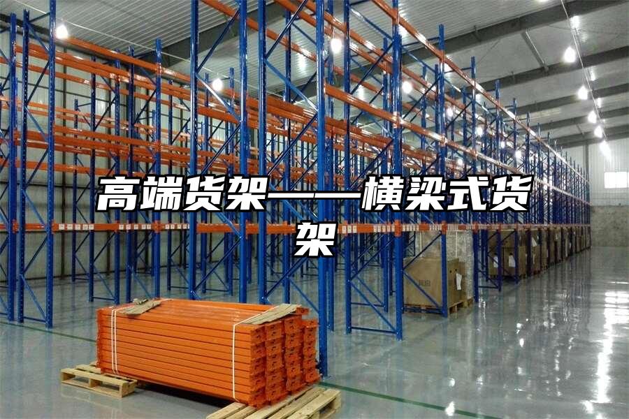 高端貨架——橫梁式貨架