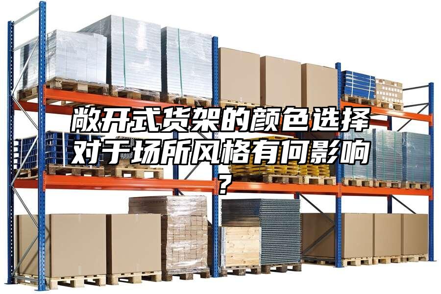 敞開式貨架的顏色選擇對于場所風格有何影響？