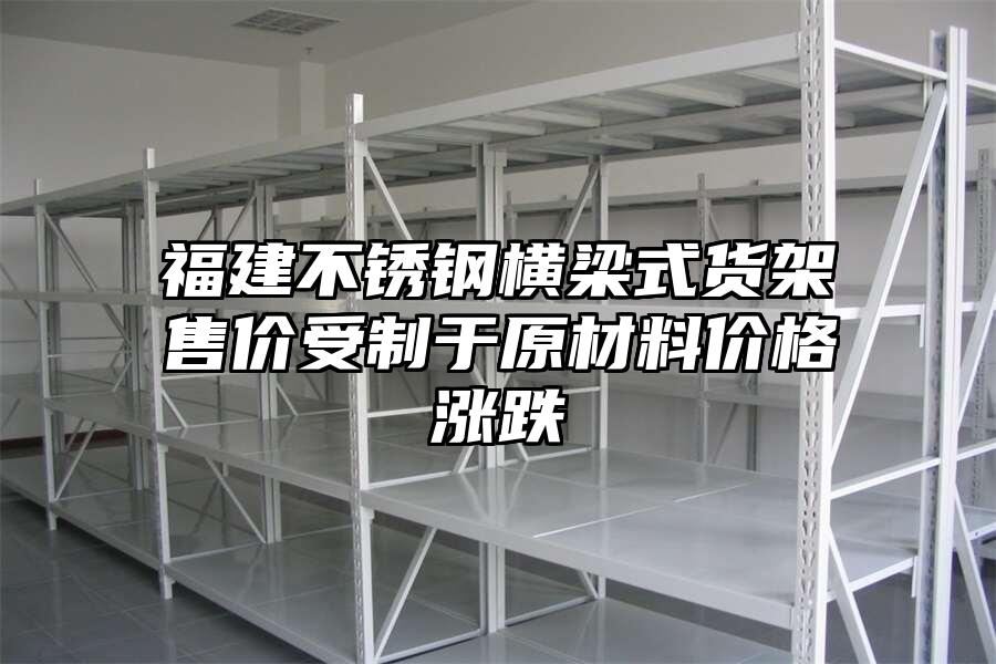 福建不銹鋼橫梁式貨架售價受制于原材料價格漲跌