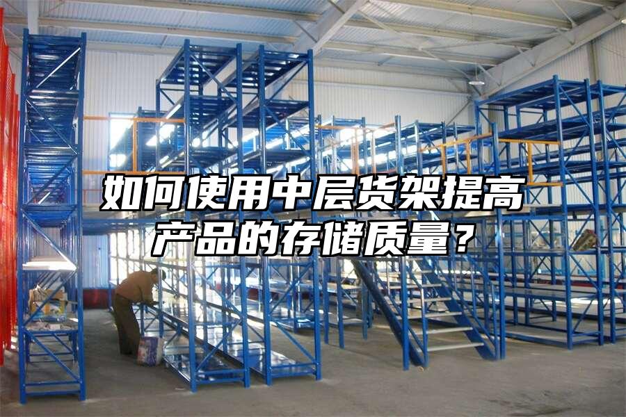 如何使用中層貨架提高產品的存儲質量？