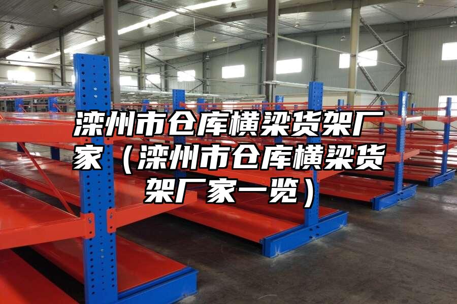 灤州市倉庫橫梁貨架廠家（灤州市倉庫橫梁貨架廠家一覽）