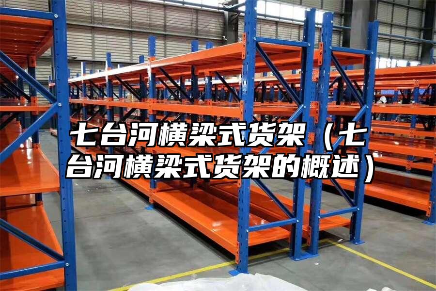 七臺河橫梁式貨架（七臺河橫梁式貨架的概述）