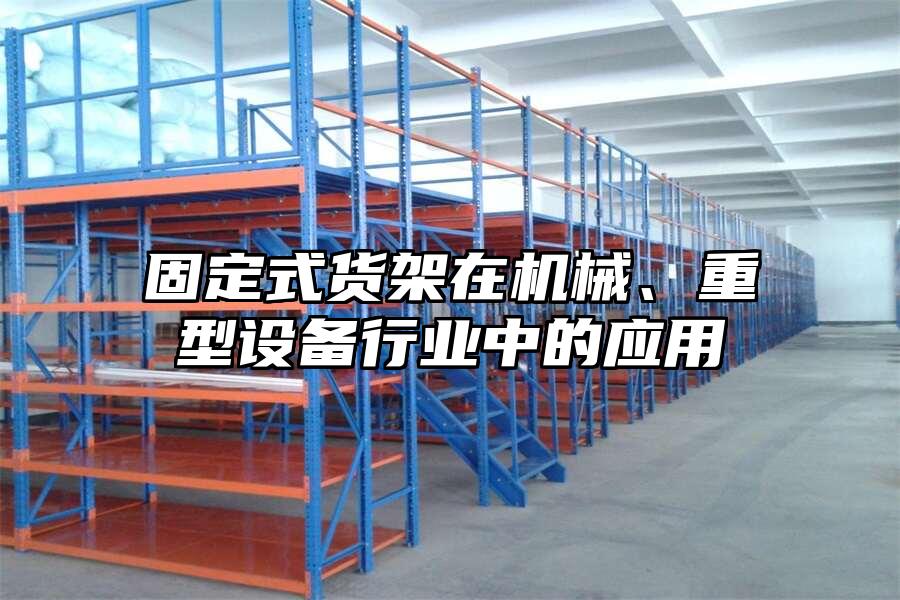 固定式貨架在機(jī)械、重型設(shè)備行業(yè)中的應(yīng)用