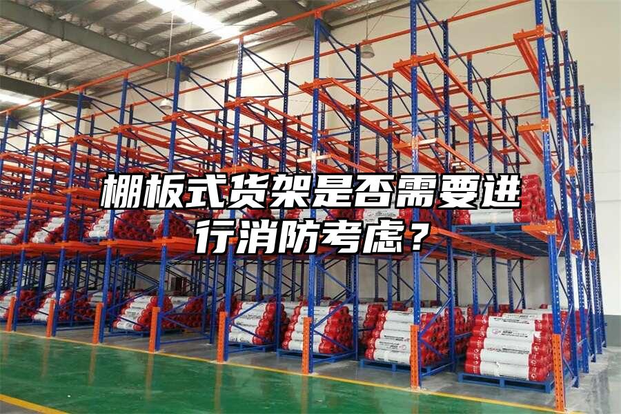 棚板式貨架是否需要進行消防考慮？