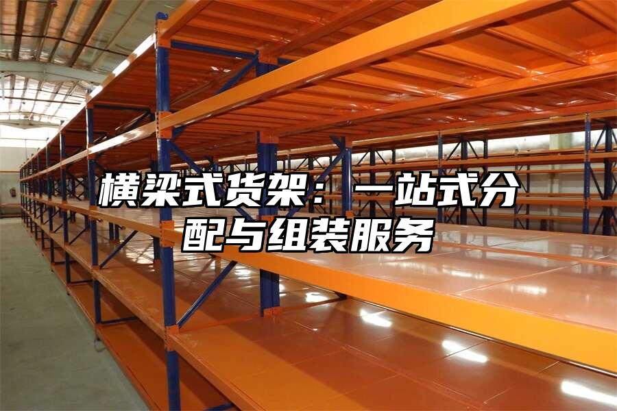 橫梁式貨架：一站式分配與組裝服務