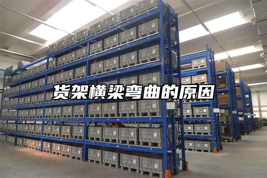 貨架橫梁彎曲的原因