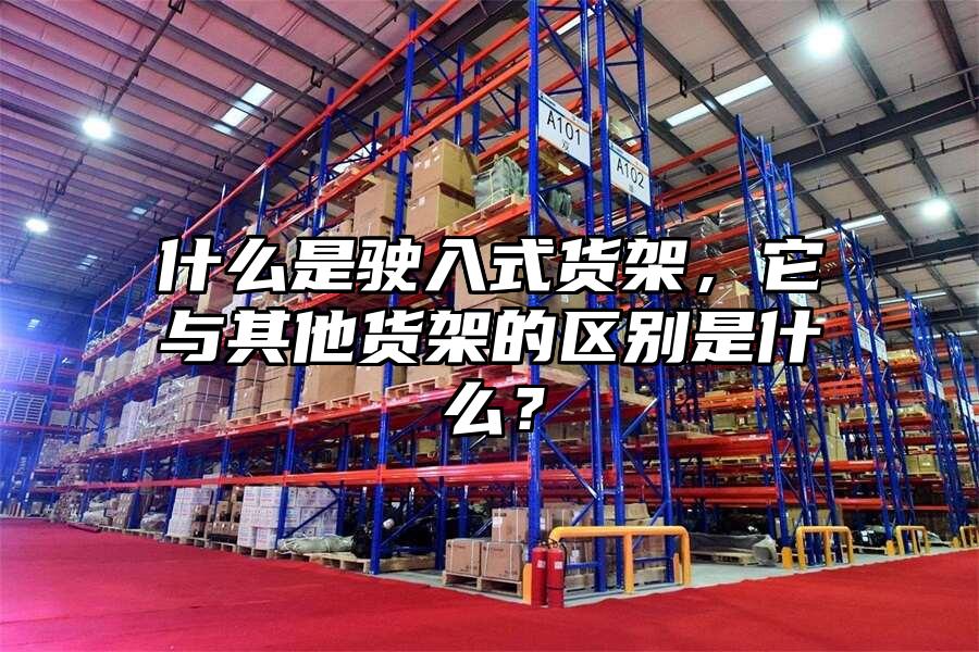 什么是駛入式貨架，它與其他貨架的區別是什么？