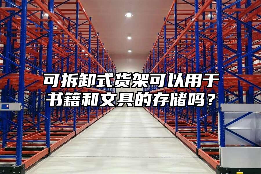 可拆卸式貨架可以用于書籍和文具的存儲嗎？